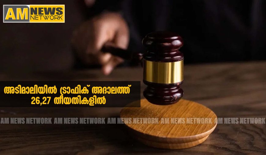 അടിമാലിയിൽ ട്രാഫിക് അദാലത്ത് 26,27 തീയതികളില്‍